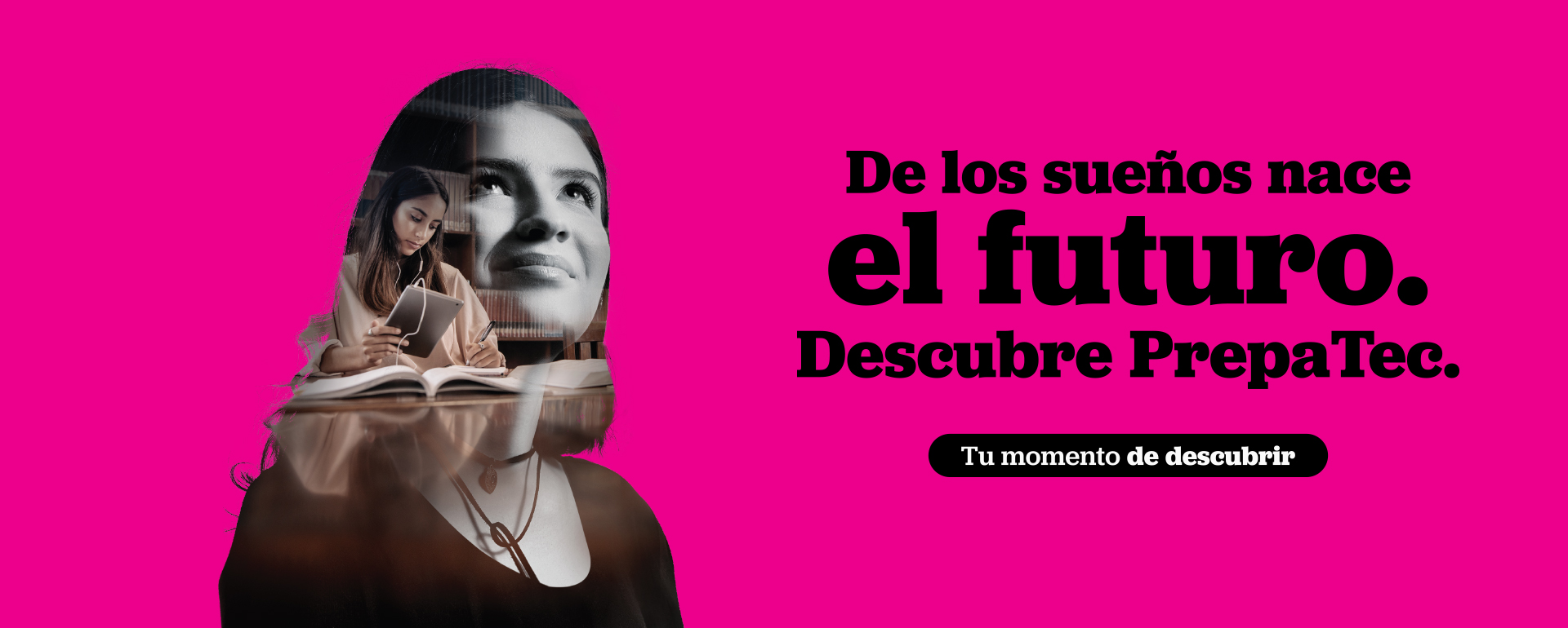 De los sueños nace el futuro. Descubre PrepaTec